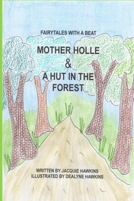 Mother Holle/A Hut in the Forest: Two German Fairytales about being kind to others. by Smith, Dealyne Dawn