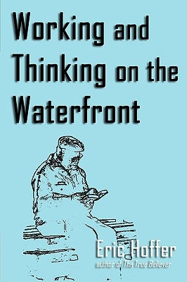 Working and Thinking on the Waterfront by Hoffer, Eric