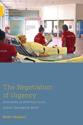 The Negotiation of Urgency: Economies of Attention in an Italian Emergency Room by Pasquini, Mirko