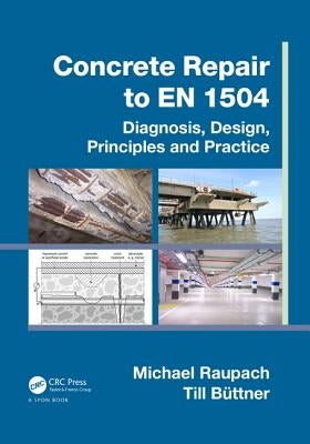 Concrete Repair to En 1504: Diagnosis, Design, Principles and Practice by Raupach, Michael