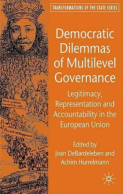 Democratic Dilemmas of Multilevel Governance: Legitimacy, Representation and Accountability in the European Union by Debardeleben, J.