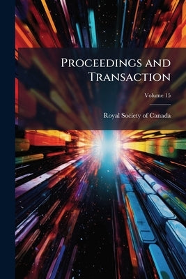 Proceedings and Transaction; Volume 15 by Royal Society of Canada