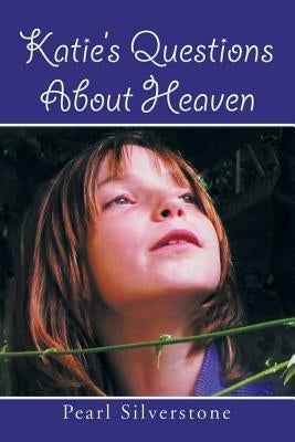 Katie's Questions about Heaven by Silverstone, Pearl