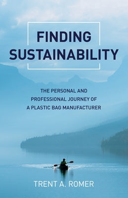 Finding Sustainability: The Personal and Professional Journey of a Plastic Bag Manufacturer by Romer, Trent A.