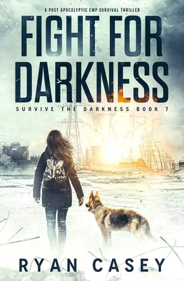 Fight For Darkness: A Post Apocalyptic EMP Survival Thriller by Casey, Ryan