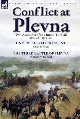 Conflict at Plevna: Two Accounts of the Russo-Turkish War of 1877-78 by Ryan, Charles