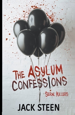 The Asylum Confessions: Serial Killers by Steen, Jack