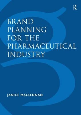 Brand Planning for the Pharmaceutical Industry by MacLennan, Janice
