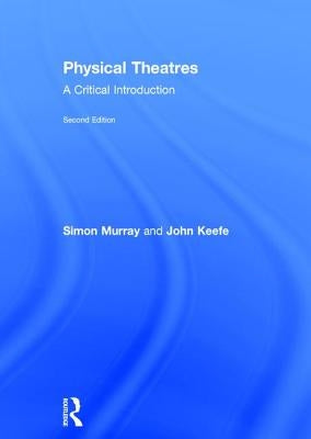 Physical Theatres: A Critical Introduction by Murray, Simon