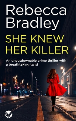 SHE KNEW HER KILELR an unputdownable crime thriller with a breathtaking twist by Bradley, Rebecca
