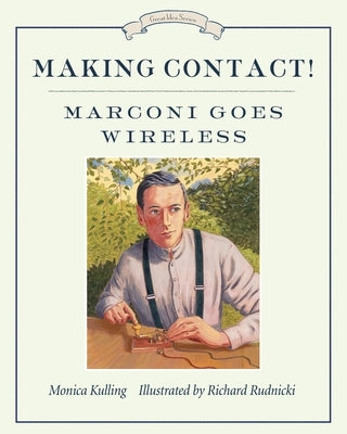 Making Contact!: Marconi Goes Wireless by Kulling, Monica