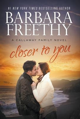 Closer To You (Callaway Cousins #3) by Freethy, Barbara