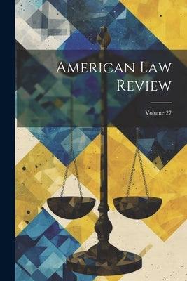 American Law Review; Volume 27 by Anonymous
