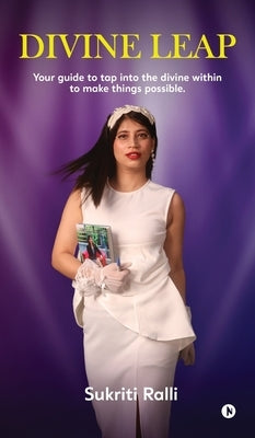 Divine Leap: Your guide to tap into the divine within to make things possible by Sukriti Ralli
