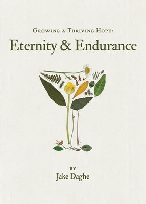 Growing a Thriving Hope: Eternity & Endurance by Daghe, Jake