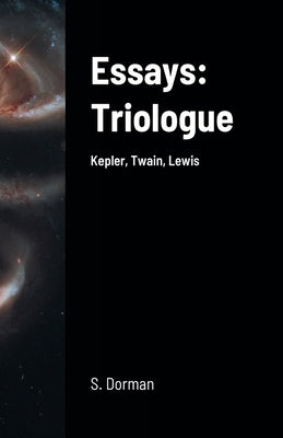 Essays: Triologue: Kepler, Twain, Lewis by Dorman, S.