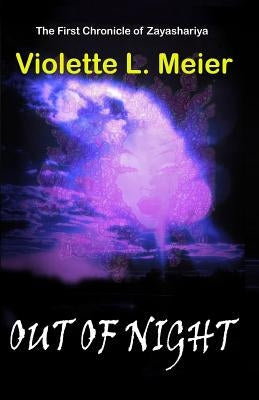 Out of Night: The First Chronicle of Zayashariya by Meier, Violette L.
