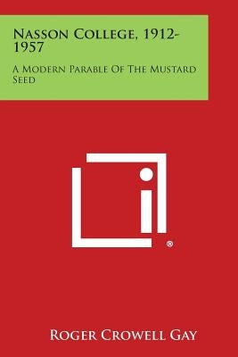 Nasson College, 1912-1957: A Modern Parable of the Mustard Seed by Gay, Roger Crowell