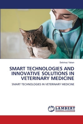 Smart Technologies and Innovative Solutions in Veterinary Medicine by Yakan, Selvinaz