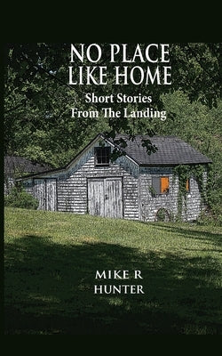 No Place Like Home: Short Stories From The Landing by Hunter, Mike R.