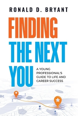 Finding The Next You: A Young Professional's Guide to Life and Career Success by Bryant, Ronald D.