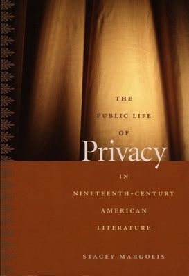 The Public Life of Privacy in Nineteenth-Century American Literature by Margolis, Stacey