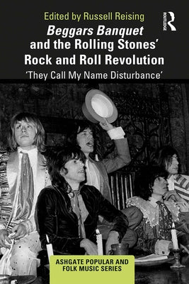 Beggars Banquet and the Rolling Stones' Rock and Roll Revolution: 'They Call My Name Disturbance' by Reising, Russell
