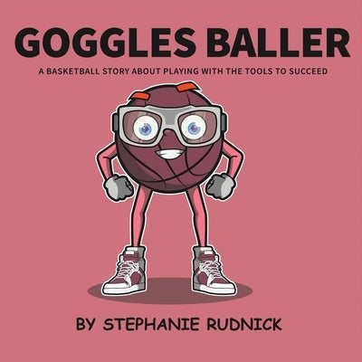 Goggles Baller: A Basketball Story About Playing With The Tools To Succeed by Rudnick, Stephanie