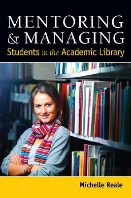 Mentoring and Managing Students in the Academic Library by Reale, Michelle