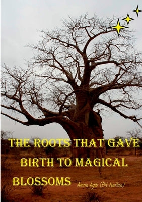 The Roots that gave Birth to Magical Blossoms by (bit Nafisa), Amna Agib