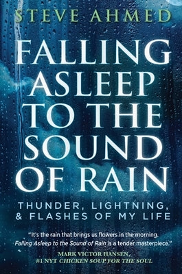 Falling Asleep to the Sound of Rain: Thunder, Lightning, & Flashes Of My Life by Ahmed, Steve