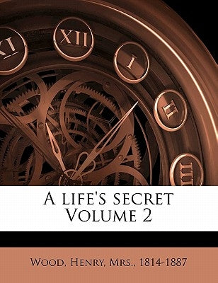 A Life's Secret Volume 2 by Wood, Henry Mrs 1814