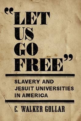 Let Us Go Free: Slavery and Jesuit Universities in America by Gollar, C. Walker