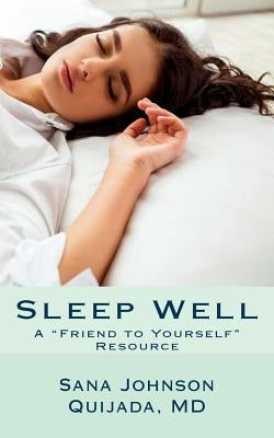 Sleep Well: A "Friend to Yourself" Resource by Quijada MD, Sana Johnson