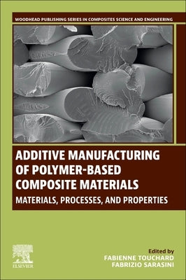 Additive Manufacturing of Polymer-Based Composite Materials: Materials, Processes, and Properties by Touchard, Fabienne
