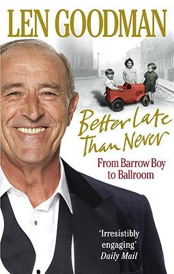 Better Late Than Never: From Barrow Boy to Ballroom by Goodman, Len