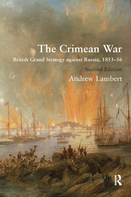 The Crimean War: British Grand Strategy Against Russia, 1853-56 by Lambert, Andrew