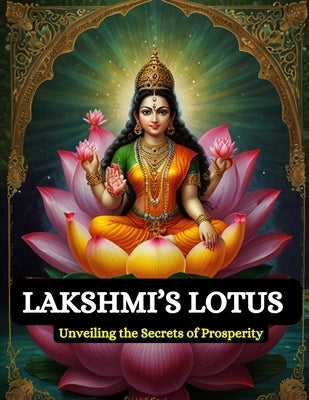 Lakshmi's Lotus: Unveiling the Secrets of Prosperity by Bisht, Swati