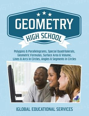 Geometry: High School Math Tutor Lesson Plans: Polygons & Parallelograms, Special Quadrilaterals, Surface Area & Volume, Lines & by Services, Iglobal Educational
