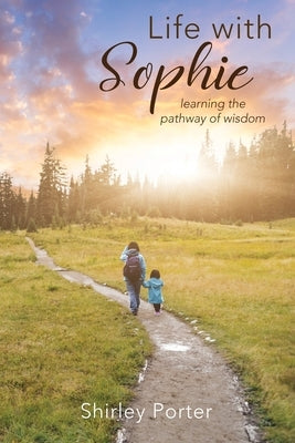 Life With Sophie: Learning the Pathway of Wisdom by Porter, Shirley