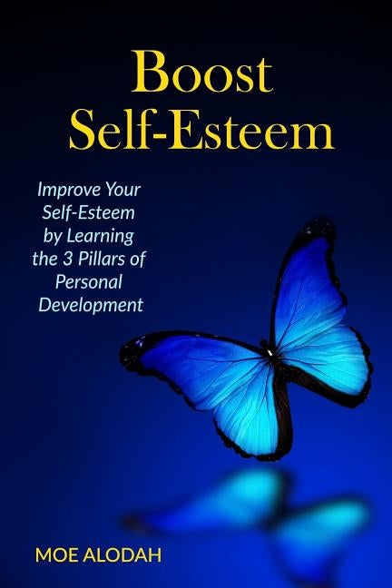 Boost Self-Esteem: Improve Your Self-Esteem by Learning the 3 Pillars of Personal Development by Alodah, Moe