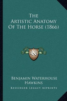 The Artistic Anatomy Of The Horse (1866) by Hawkins, Benjamin Waterhouse