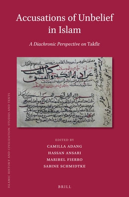 Accusations of Unbelief in Islam: A Diachronic Perspective on Takfīr by Adang, Camilla