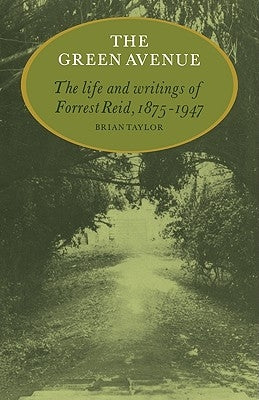 The Green Avenue: The Life and Writings of Forrest Reid, 1875 1947 by Taylor, Brian
