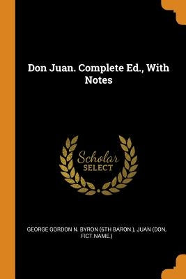 Don Juan. Complete Ed., with Notes by George Gordon N. Byron (6th Baron ).