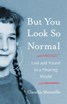 But You Look So Normal: Lost and Found in a Hearing World by Marseille, Claudia