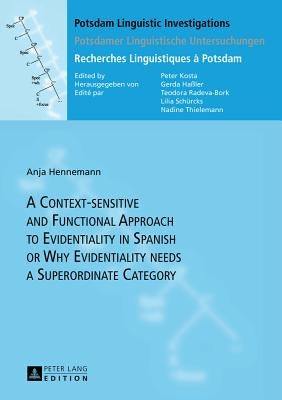 A Context-sensitive and Functional Approach to Evidentiality in Spanish or Why Evidentiality needs a Superordinate Category by Hassler, Gerda