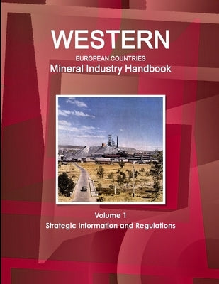 Western European Countries Mineral Industry Handbook Volume 1 Strategic Information and Regulations by Ibp, Inc