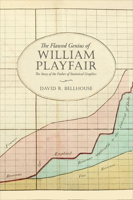 The Flawed Genius of William Playfair: The Story of the Father of Statistical Graphics by Bellhouse, David R.