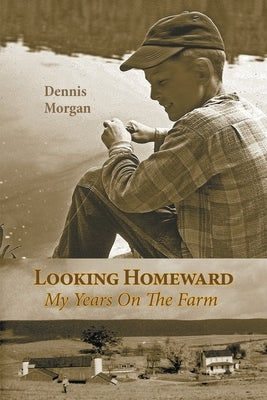 Looking Homeward: My Years on the Farm by Morgan, Dennis